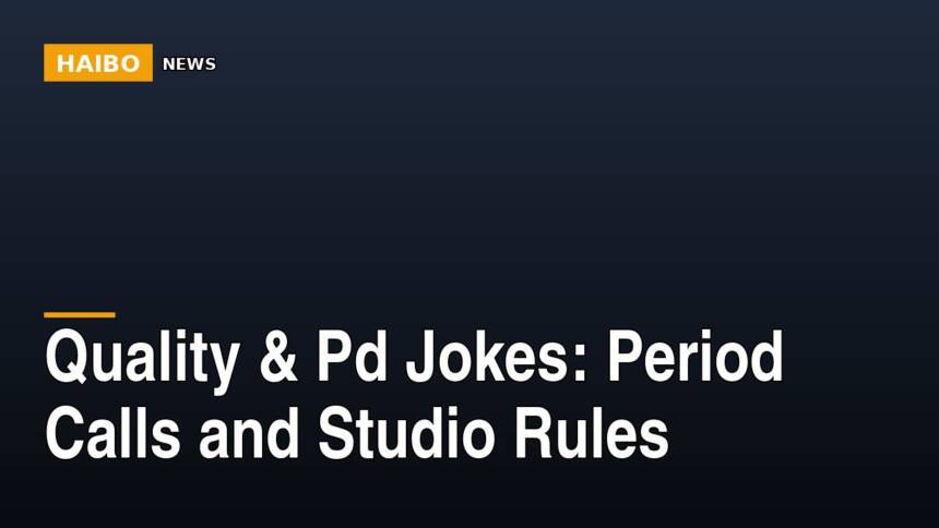 Quality & Pd Jokes: Period Calls And Studio Rules