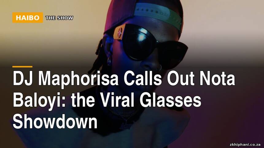 DJ Maphorisa Calls Out Nota Baloyi: The Viral Glasses Showdown
