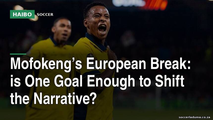 Mofokeng’s European Break: Is One Goal Enough To Shift The Narrative?