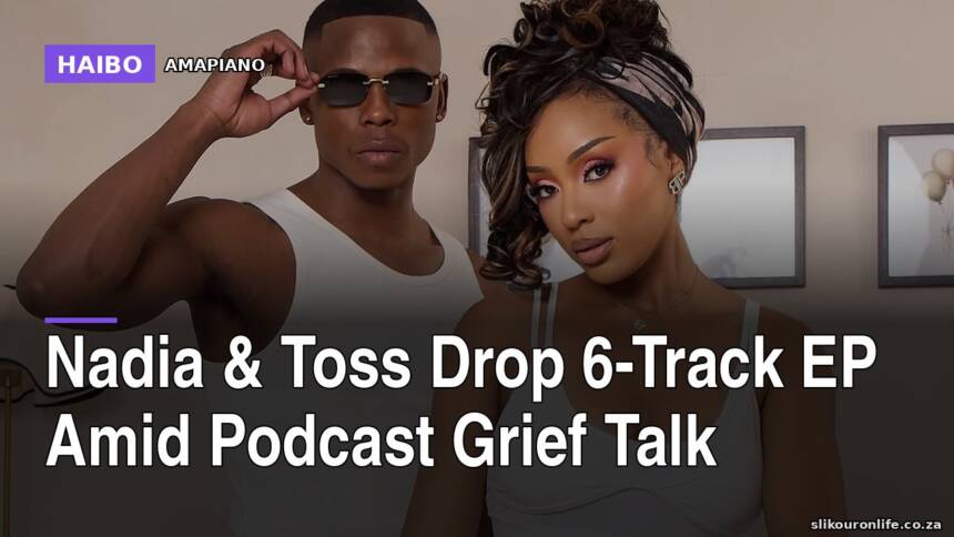 Nadia & Toss Drop 6-Track EP Amid Podcast Grief Talk