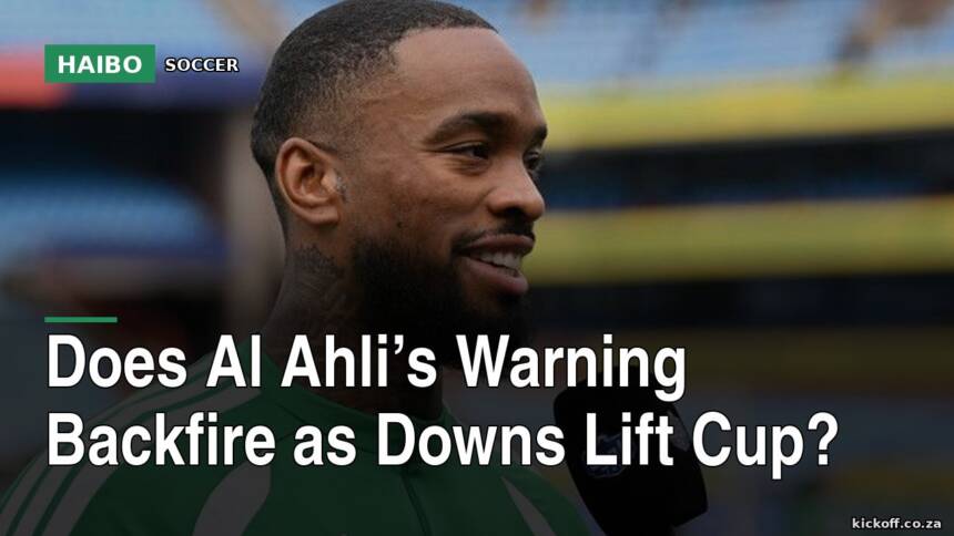 Does Al Ahli’s Warning Backfire As Downs Lift Cup?