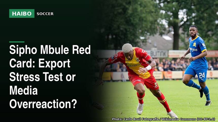 Sipho Mbule Red Card: Export Stress Test Or Media Overreaction?