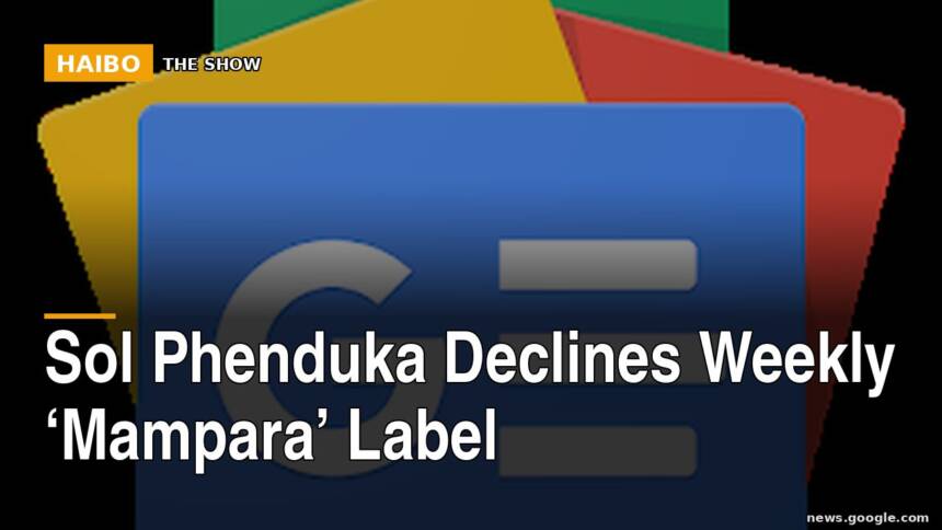Sol Phenduka Declines Weekly ‘Mampara’ Label