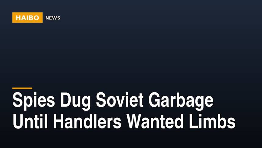 Spies Dug Soviet Garbage Until Handlers Wanted Limbs
