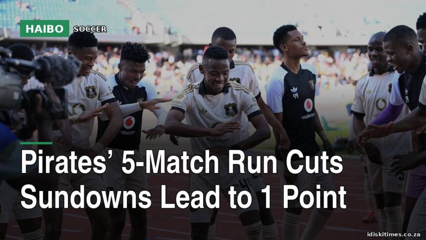 Pirates’ 5-Match Run Cuts Sundowns Lead to 1 Point