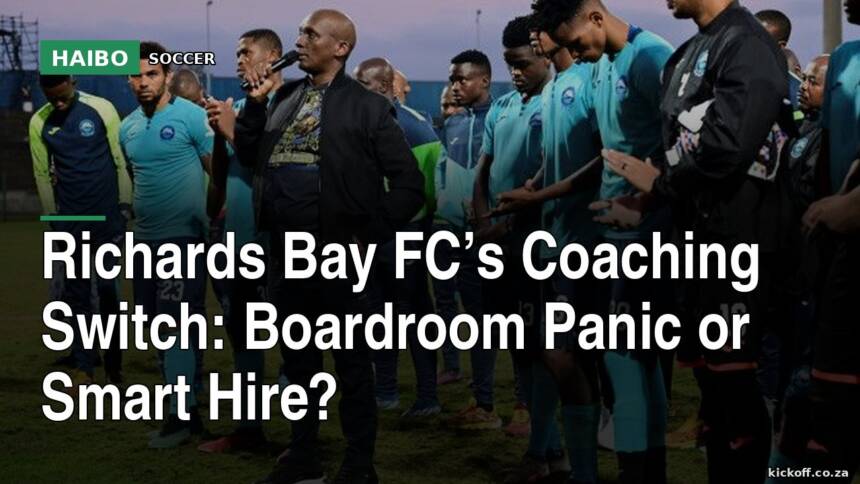 Richards Bay FC’s Coaching Switch: Boardroom Panic Or Smart Hire?
