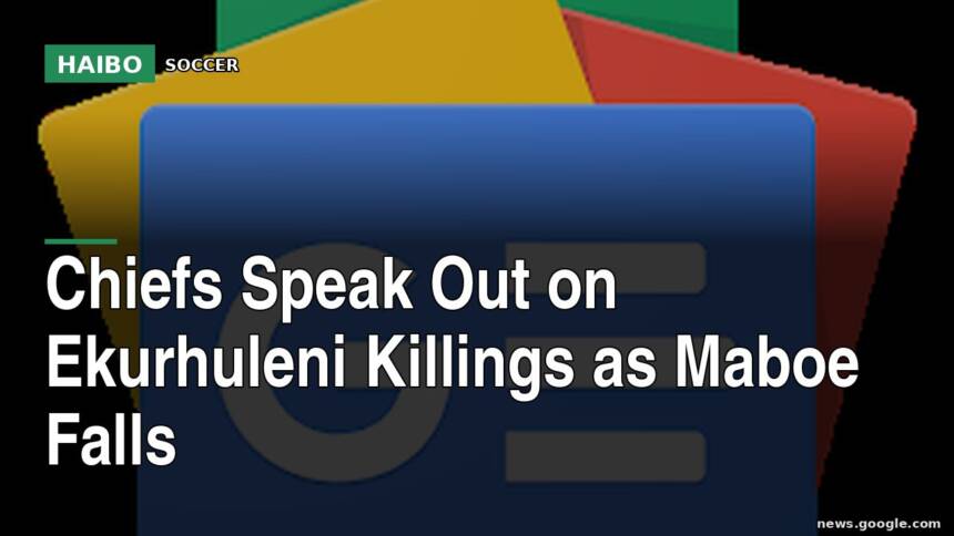 Chiefs Speak Out On Ekurhuleni Killings As Maboe Falls