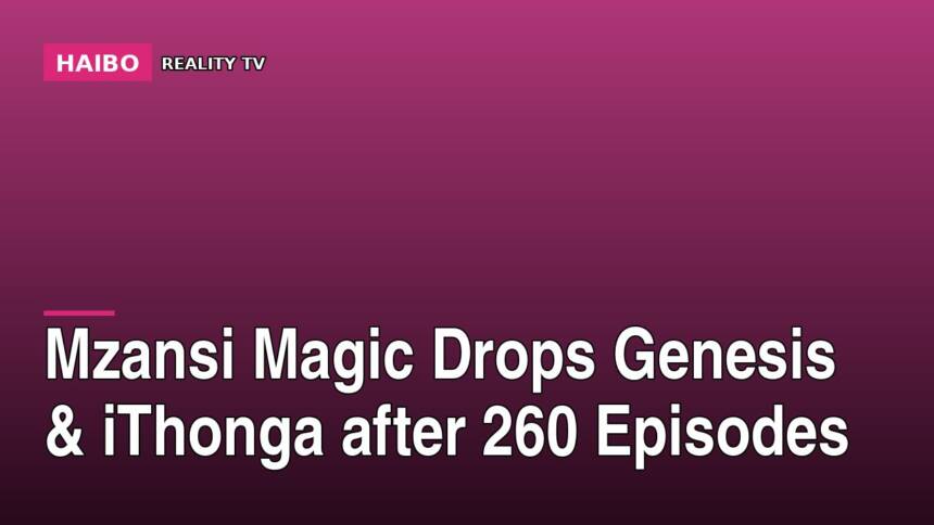 Mzansi Magic Drops Genesis & iThonga After 260 Episodes