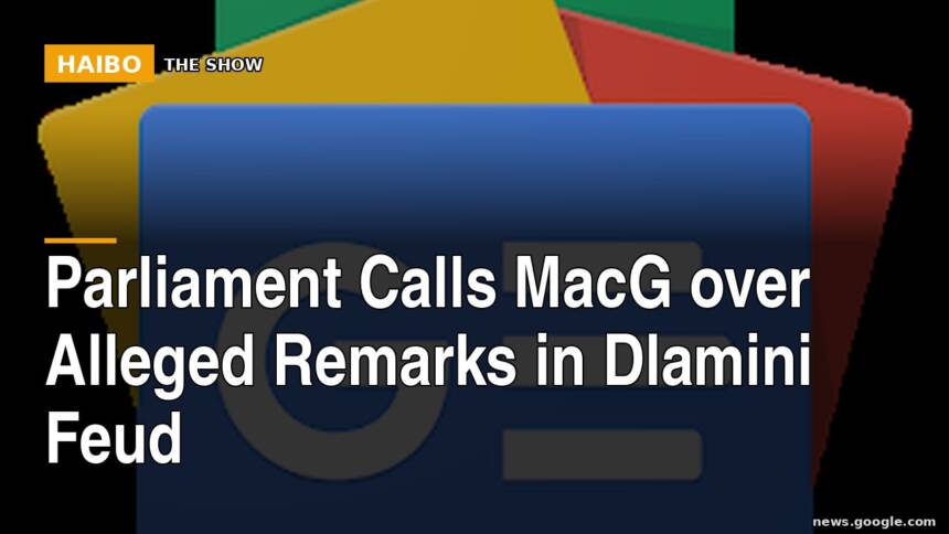 Parliament Calls MacG Over Alleged Remarks In Dlamini Feud