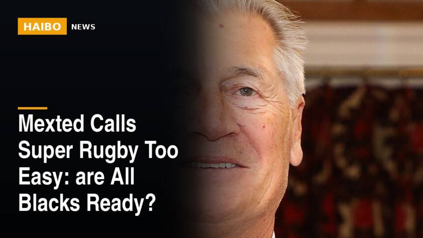 Mexted Calls Super Rugby Too Easy: Are All Blacks Ready?