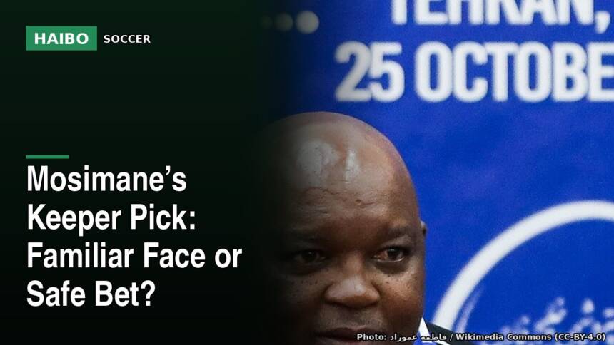 Mosimane’s Keeper Pick: Familiar Face Or Safe Bet?