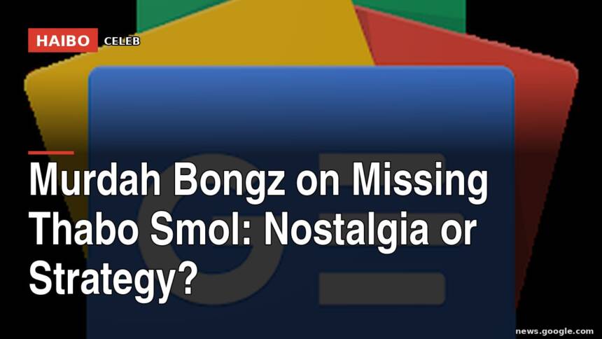 Murdah Bongz On Missing Thabo Smol: Nostalgia Or Strategy?