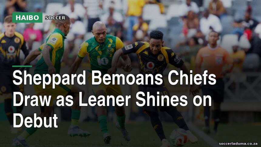Sheppard Bemoans Chiefs Draw As Leaner Shines On Debut