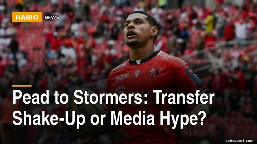 Pead To Stormers: Transfer Shake-Up Or Media Hype?