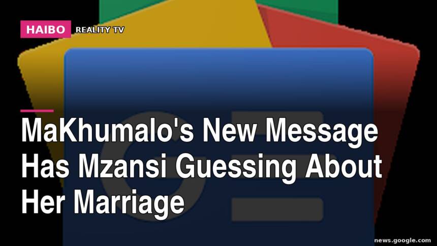 MaKhumalo's New Message Has Mzansi Guessing About Her Marriage