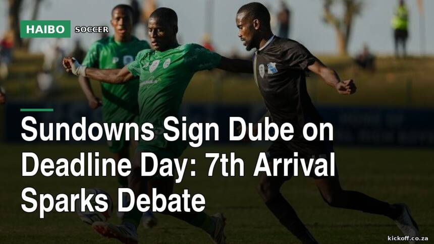 Sundowns Sign Dube on Deadline Day: 7th Arrival Sparks Debate