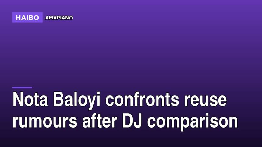 Nota Baloyi confronts reuse rumours after DJ comparison