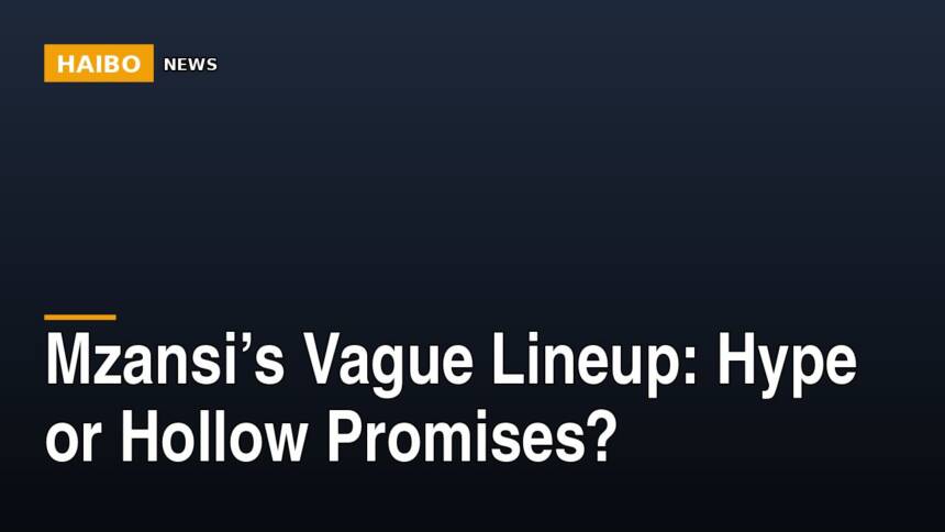 Mzansi’s Vague Lineup: Hype Or Hollow Promises?