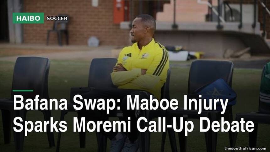 Bafana Swap: Maboe Injury Sparks Moremi Call-Up Debate