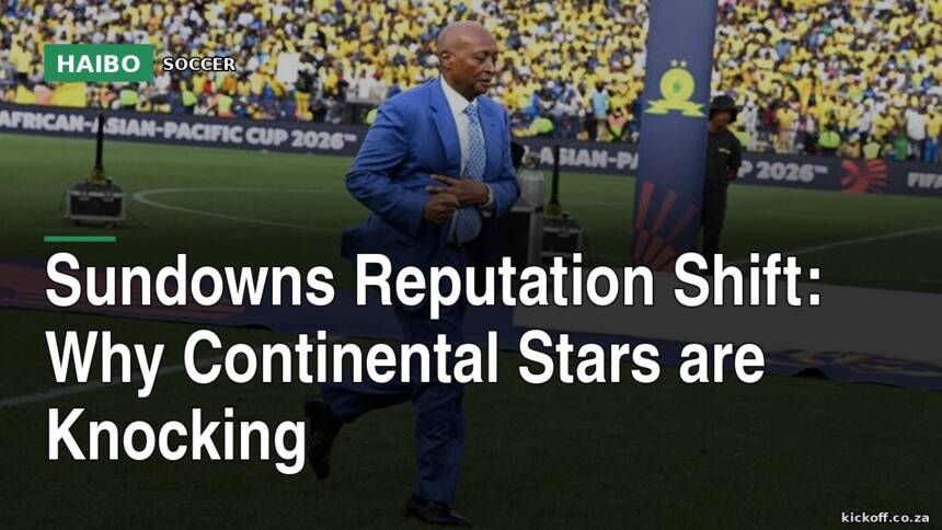 Sundowns Reputation Shift: Why Continental Stars Are Knocking