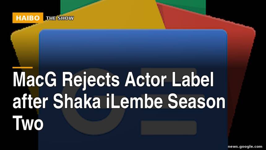 MacG Rejects Actor Label After Shaka iLembe Season Two