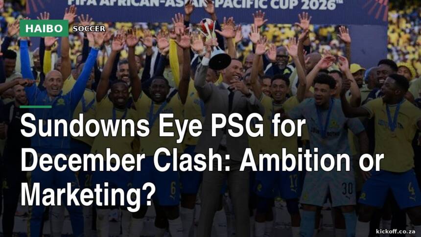 Sundowns Eye PSG For December Clash: Ambition Or Marketing?