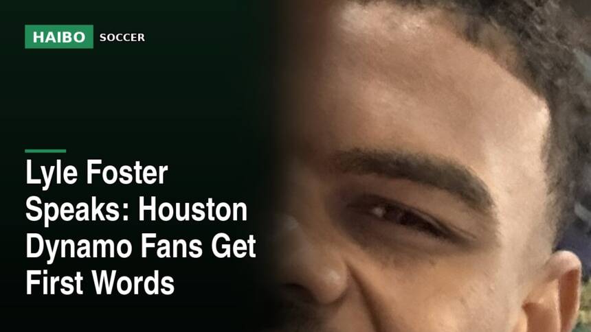 Lyle Foster Speaks: Houston Dynamo Fans Get First Words