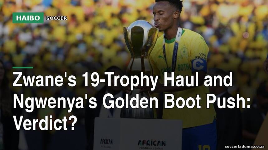 Zwane's 19-Trophy Haul And Ngwenya's Golden Boot Push: Verdict?