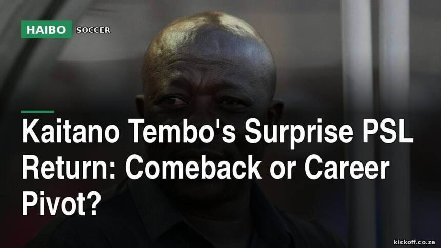 Kaitano Tembo's Surprise PSL Return: Comeback Or Career Pivot?