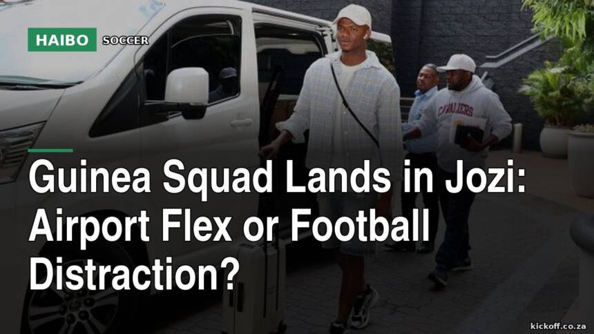 Guinea Squad Lands In Jozi: Airport Flex Or Football Distraction?