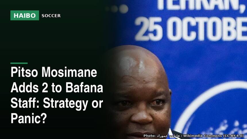 Pitso Mosimane Adds 2 to Bafana Staff: Strategy or Panic?